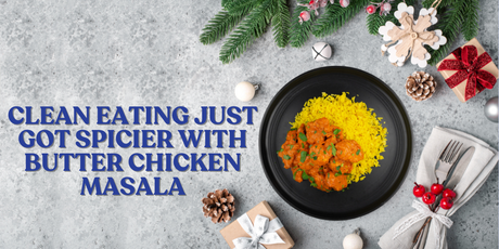 Clean Eating Just Got Spicier with Butter Chicken Masala