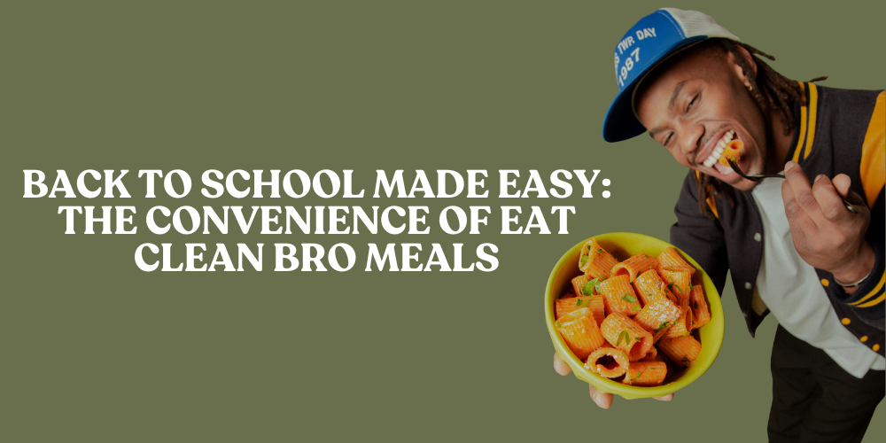 Back to School Made Easy: The Convenience of Eat Clean Bro Meals