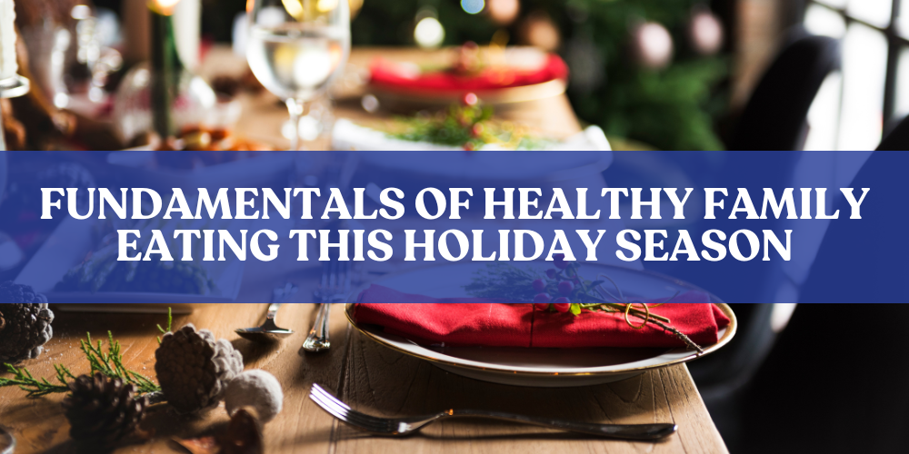 Fundamentals of Healthy Family Eating This Holiday Season