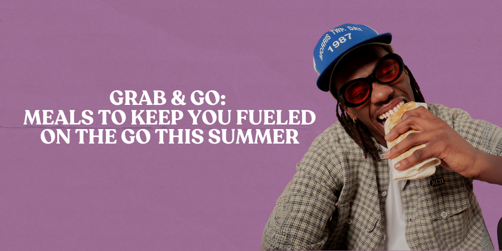 Grab & Go: Meals to Keep You Fueled On the Go This Summer