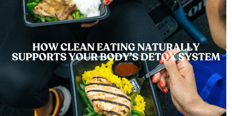 How Clean Eating Naturally Supports Your Body’s Detox System