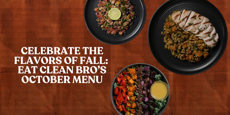  Three dishes from the October menu—a grain bowl with lime, grilled chicken with roasted vegetables, and a hearty salad with dressing—are displayed on a brown wood background with the text: "CELEBRATE THE FLAVORS OF FALL: EAT CLEAN BRO'S OCTOBER MENU."