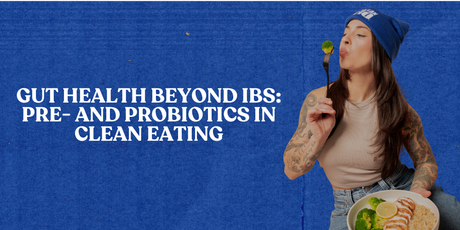 A person with a blue beanie and tattoos holds a fork with broccoli, next to the text: "GUT HEALTH BEYOND IBS: PRE- AND PROBIOTICS IN CLEAN EATING."