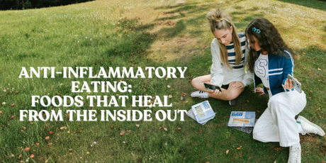 Anti-Inflammatory Eating: Foods That Heal from the Inside Out