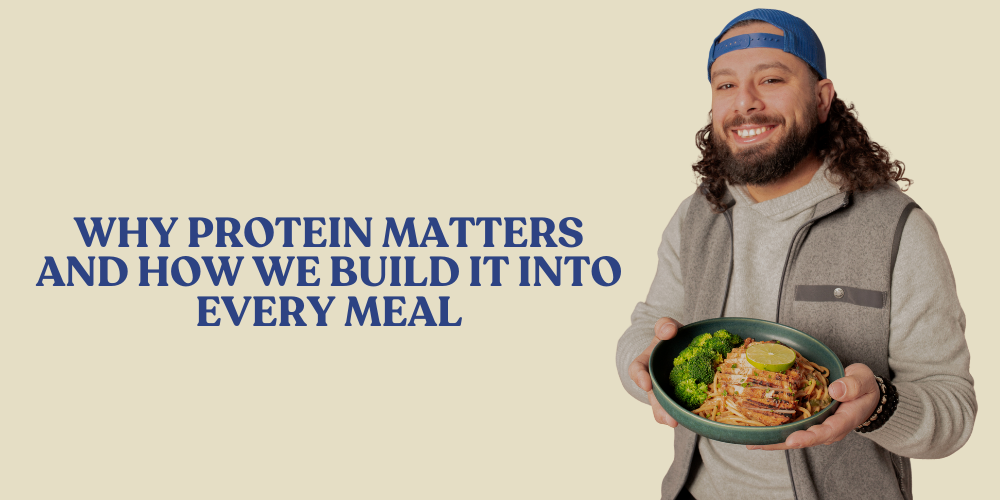 Why Protein Matters and How We Build It Into Every Meal