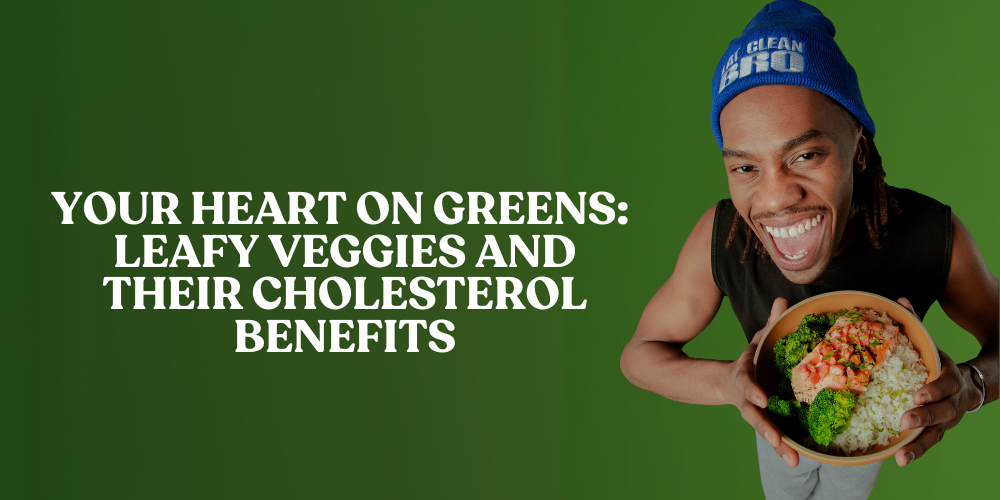 Your Heart on Greens: Leafy Veggies and Their Cholesterol Benefits