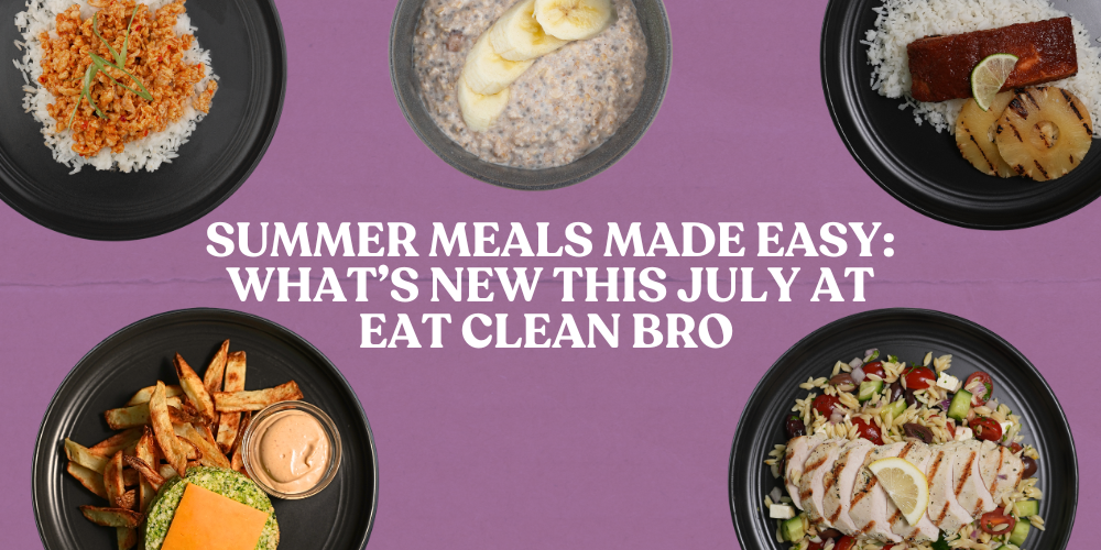Summer Meals Made Easy: What’s New This July at Eat Clean Bro