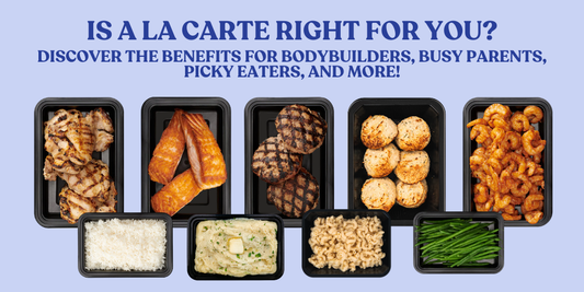 Is A La Carte Right for You? Discover the Benefits for Bodybuilders, Busy Parents, Picky Eaters, and More!