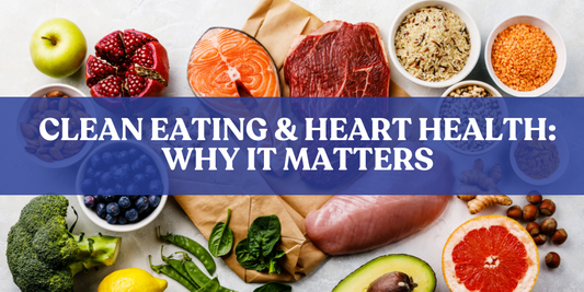 Clean Eating & Heart Health: Why It Matters